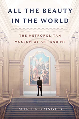 All the Beauty in the World: The Metropolitan Museum of Art and Me, by Patrick Bringley