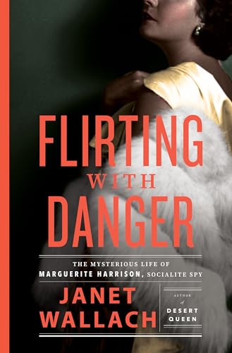 Flirting with Danger:  The Mysterious Life of Marguerite Harrison, Socialite Spy, by Janet Wallach