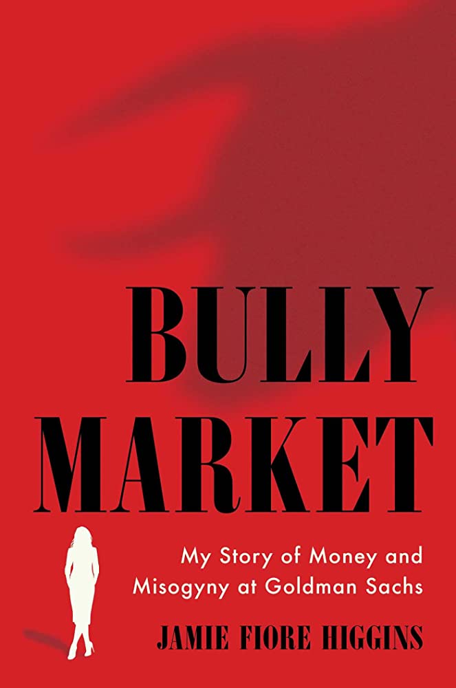 Bully Market, My Story of Money and Misogyny at Goldman Sachs