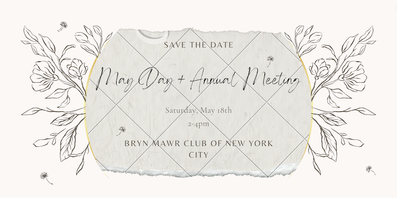 WHAT: Bryn Mawr Club of New York City May Day celebration and annual meeting WHEN: Saturday, May 18, 2:00 p.m.–4:00 p.m. FURTHER DETAILS AND RSVP LINK TO COME