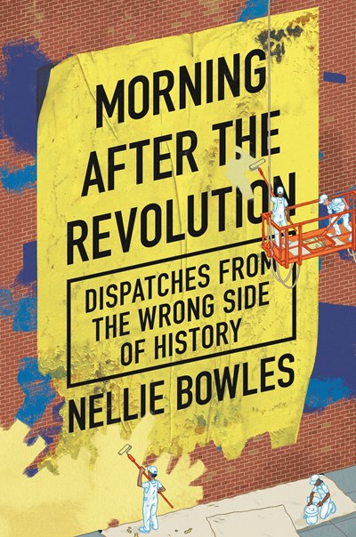 Dispatches from the Wrong Side of History by Nellie Bowles